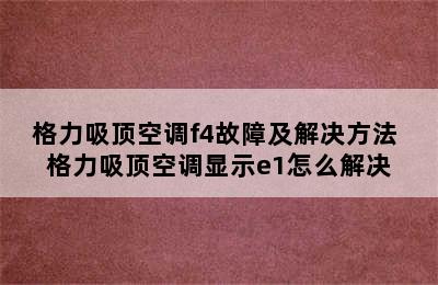 格力吸顶空调f4故障及解决方法 格力吸顶空调显示e1怎么解决